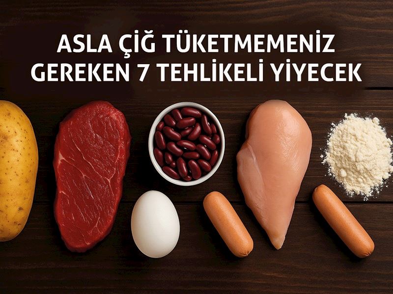 Asla Çiğ Tüketmemeniz Gereken 7 Tehlikeli Yiyecek
