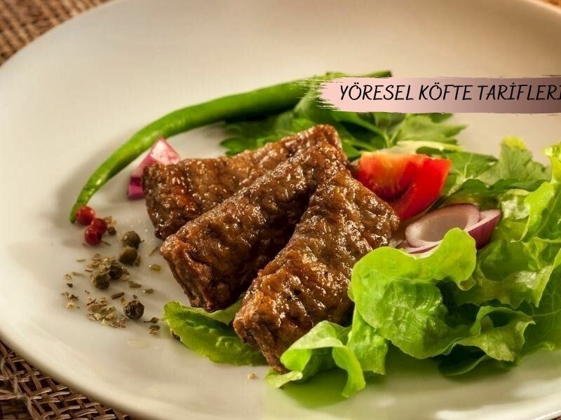 Yöresel Köfte Tarifleri: Ağızları Sulandıracak 17 Köfte Tarifi